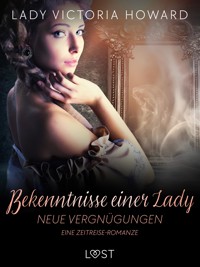 Bekenntnisse einer Lady: Neue Vergnügungen – eine Zeitreise-Romanze - Lady Victoria Howard - E-Book