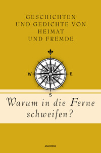 Warum in die Ferne schweifen? Geschichten und Gedichte von Heimat und Fremde -  - E-Book