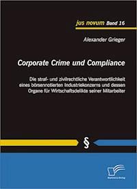 Corporate Crime und Compliance: Die straf- und zivilrechtliche Verantwortlichkeit eines börsennotierten Industriekonzerns und dessen Organe für Wirtschaftsdelikte seiner Mitarbeiter - Alexander Grieger - E-Book