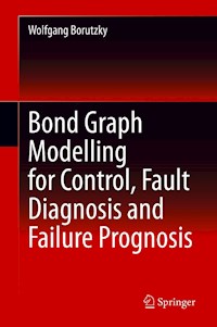 Bond Graph Modelling for Control, Fault Diagnosis and Failure Prognosis - Wolfgang Borutzky - E-Book