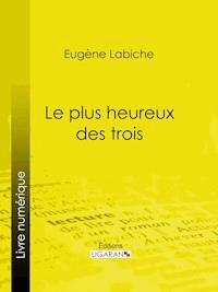 Le Plus Heureux des trois - Eugène Labiche - E-Book