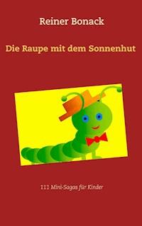 Die Raupe mit dem Sonnenhut - Reiner Bonack - E-Book