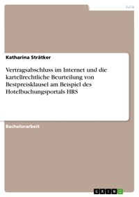 Vertragsabschluss im Internet und die kartellrechtliche Beurteilung von Bestpreisklausel am Beispiel des Hotelbuchungsportals HRS - Katharina  Strätker - E-Book