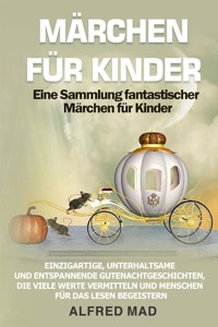 MÄRCHEN FÜR KINDER Eine Sammlung fantastischer Märchen für Kinder. - Mad Alfred - E-Book
