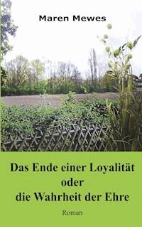 Das Ende einer Loyalität oder die Wahrheit der Ehre - Mewes Maren - E-Book
