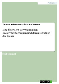 Eine Übersicht der wichtigsten Kreativitätstechniken und deren Einsatz in der Praxis - Thomas Kühne - E-Book