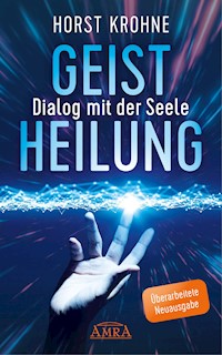 GEISTHEILUNG - DIALOG MIT DER SEELE (Überarbeitete Neuausgabe) - Horst Krohne - E-Book