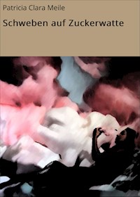 Schweben auf Zuckerwatte - Patricia Clara Meile - E-Book