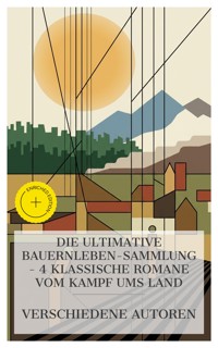 Die ultimative Bauernleben-Sammlung – 4 klassische Romane vom Kampf ums Land - Jeremias Gotthelf - E-Book