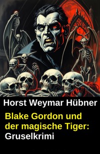 Blake Gordon und der magische Tiger: Gruselkrimi - Horst Weymar Hübner - kostenlos E-Book