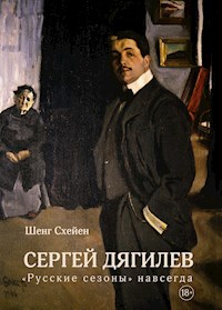 Сергей Дягилев. "Русские сезоны" навсегда - Шенг Схейен - E-Book