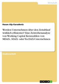 Werden Unternehmen über den Zeitablauf wirklich effizienter? Eine Zeitreihenanalyse von Working Capital Kennzahlen von MDAX-, SDAX- oder TecDAX-Unternehmen - Hasan Alp Karadeniz - E-Book
