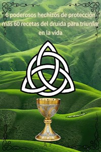 6 poderosos hechizos de protección más 60 recetas del druida para triunfar en la vida - A. P. - E-Book
