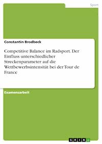 Competitive Balance im Radsport. Der Einfluss unterschiedlicher Streckenparameter auf die Wettbewerbsintensität bei der Tour de France - Constantin  Brodbeck - E-Book
