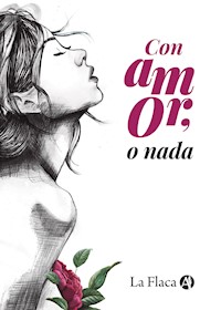 Con amor, o nada - La Flaca - E-Book
