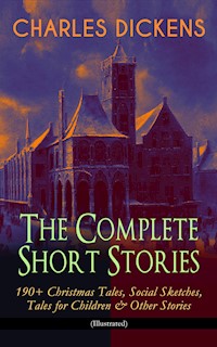 CHARLES DICKENS – The Complete Short Stories: 190+ Christmas Tales, Social Sketches, Tales for Children & Other Stories (Illustrated) - Charles Dickens. - E-Book