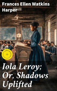 Iola Leroy; Or, Shadows Uplifted - Frances Ellen Watkins Harper - E-Book