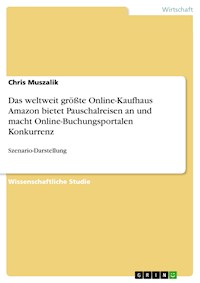Das weltweit größte Online-Kaufhaus Amazon bietet Pauschalreisen an und macht Online-Buchungsportalen Konkurrenz - Chris Muszalik - E-Book