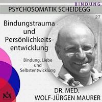 Bindungstrauma und Persönlichkeitsentwicklung - Dr. med. Wolf-Jürgen Maurer - Hörbuch