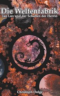 Die Weltenfabrik: Jan Lux und der Schatten der Herrin - Christoph Dolge - E-Book