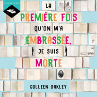 La première fois qu'on m'a embrassée, je suis morte - Colleen Oakley - Hörbuch