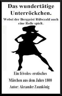 Das wundertätige Unterröckchen. Wobei der Berggeist Rübezahl auch eine Rolle spielt. - Alexander Zaunkönig - E-Book