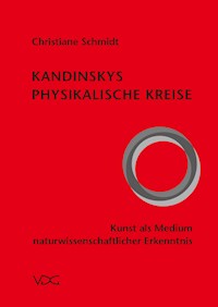 Kandinskys physikalische Kreise – Kunst als Medium naturwissenschaftlicher Erkenntnis - Christiane Schmidt - E-Book