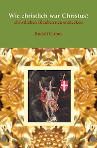 Wie christlich war Christus? - Rudolf Cirbus - E-Book