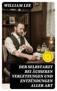 Der Selbstarzt bei äußeren Verletzungen und Entzündungen aller Art - William Lee - E-Book