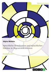 Sprachliche Sozialisation und sprachlicher Habitus in Migrationskontexten - Edyta Wolska - E-Book