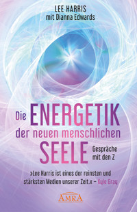 DIE ENERGETIK DER NEUEN MENSCHLICHEN SEELE: Gespräche mit Zachary, dem Sprecher von 88 Geistführern aus der 9. Dimension - Lee Harris - E-Book