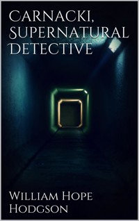 Carnacki, Supernatural Detective - William Hope Hodgson - E-Book