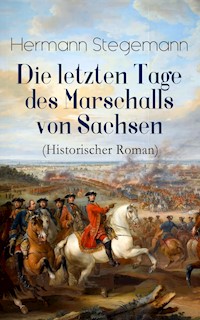 Die letzten Tage des Marschalls von Sachsen (Historischer Roman) - Hermann Stegemann - E-Book