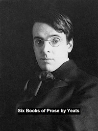 Six Books of Prose - William Butler Yeats - E-Book