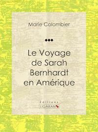 Le voyage de Sarah Bernhardt en Amérique - Ligaran - E-Book