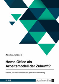 Home-Office als Arbeitsmodell der Zukunft? Formen, Vor- und Nachteile und gesetzliche Einordnung - Annika Janßen - E-Book