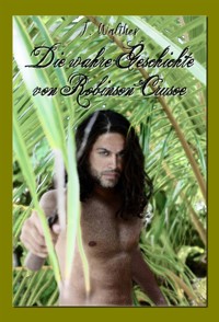 Die wahre Geschichte von Robinson Crusoe - J. Walther - E-Book