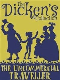The Uncommercial Traveller - Charles Dickens. - E-Book