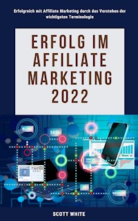 Erfolg im Affiliate Marketing 2022 - Scott White - E-Book