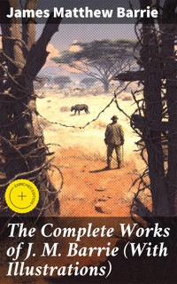 The Complete Works of J. M. Barrie (With Illustrations) - James Matthew Barrie - E-Book