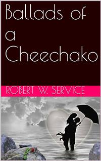 Ballads of a Cheechako - Robert W. Service - E-Book