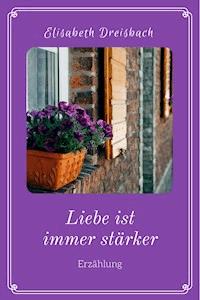 Liebe ist immer stärker - Elisabeth Dreisbach - E-Book