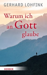 Warum ich an Gott glaube - Gerhard Lohfink - E-Book