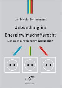 Unbundling im Energiewirtschaftsrecht - Jan Nicolai Hennemann - E-Book
