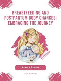 Breastfeeding and postpartum body changes: Embracing the journey - Aurora Brooks - E-Book