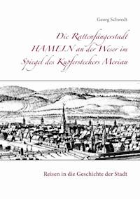 Die Rattenfängerstadt Hameln an der Weser im Spiegel des Kupferstechers Merian - Georg Schwedt - E-Book