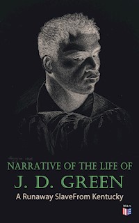 Narrative of the Life of J. D. Green: A Runaway Slave From Kentucky - Jacob D. Green - E-Book