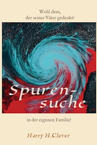 Spurensuche in der eigenen Familie ? - Harry H.Clever - E-Book