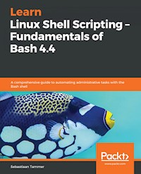 Learn Linux Shell Scripting – Fundamentals of Bash 4.4 - Sebastiaan Tammer - E-Book