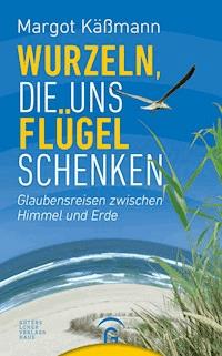 Wurzeln, die uns Flügel schenken - Margot Käßmann - E-Book